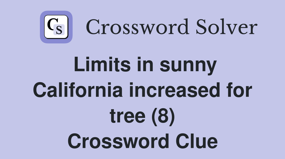 Limits in sunny California increased for tree (8) Crossword Clue