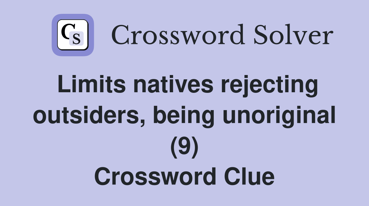 Limits natives rejecting outsiders, being unoriginal (9) Crossword Clue