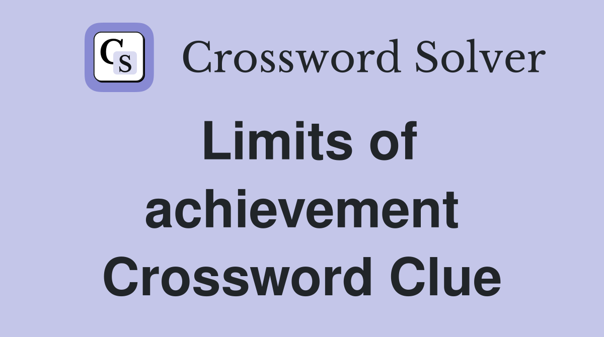 Limits of achievement Crossword Clue
