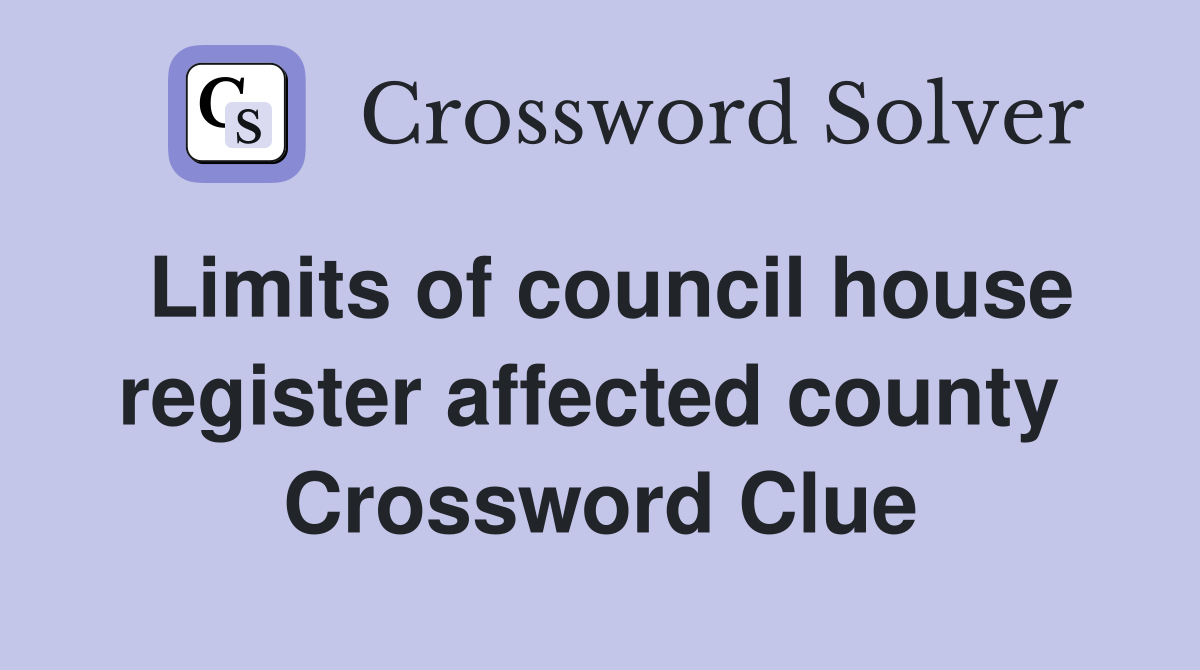 Limits of council house register affected county  Crossword Clue