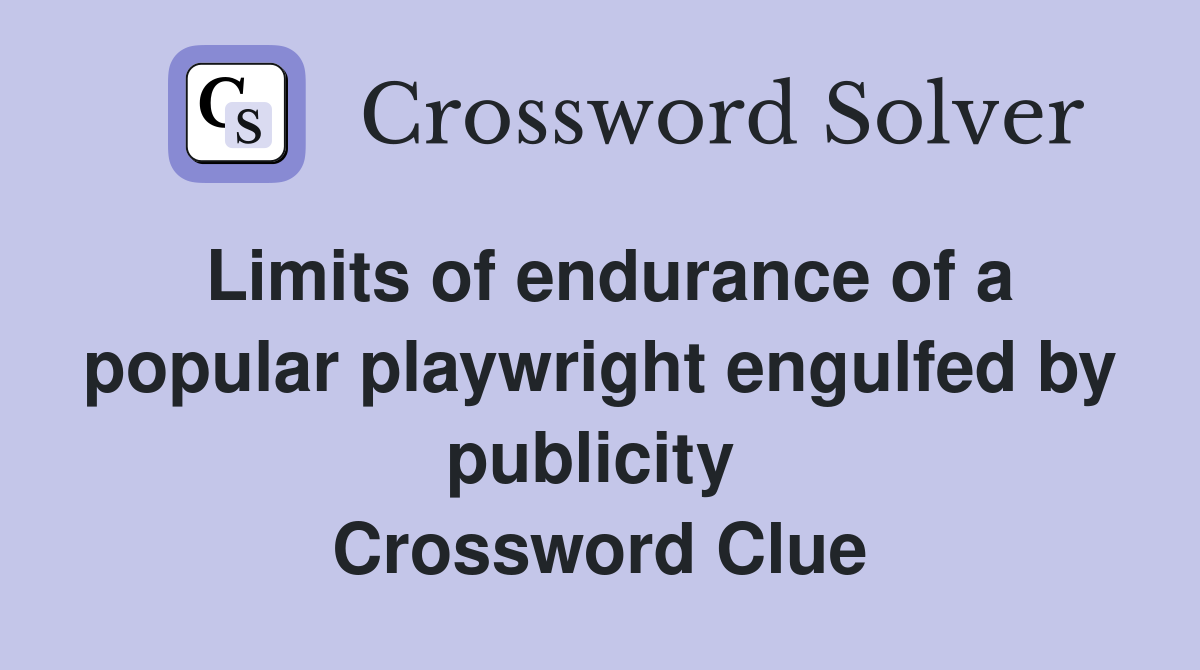 Limits of endurance of a popular playwright engulfed by publicity  Crossword Clue