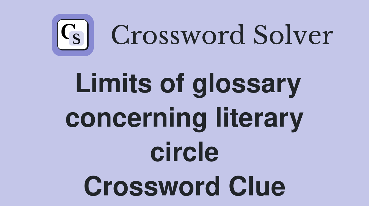 Limits of glossary concerning literary circle Crossword Clue