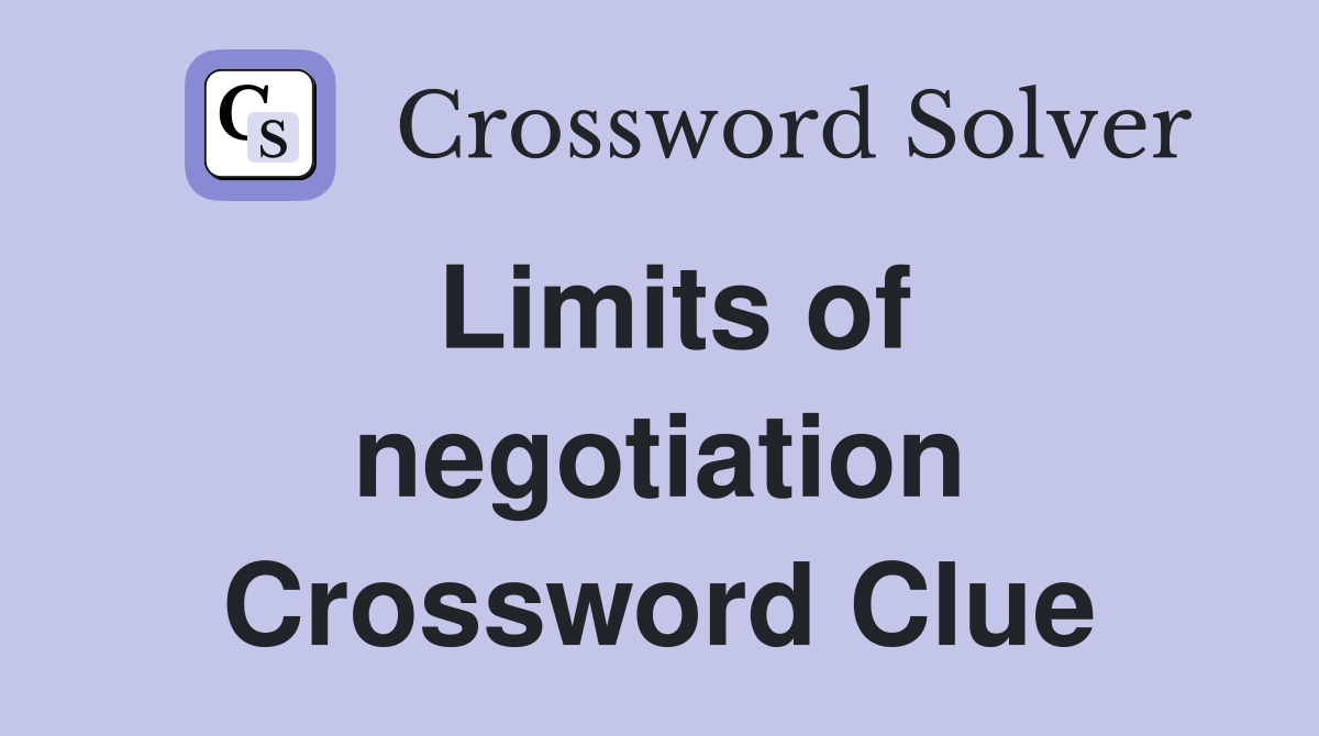 Limits of negotiation Crossword Clue