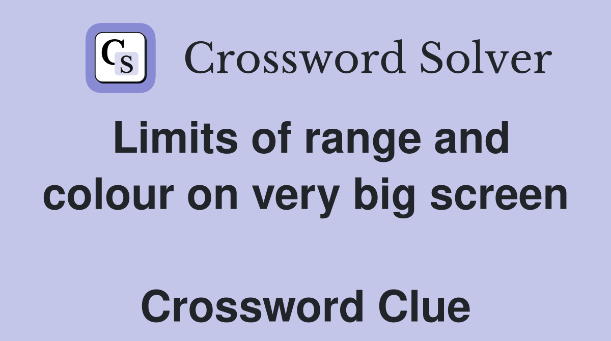 Limits of range and colour on very big screen  Crossword Clue