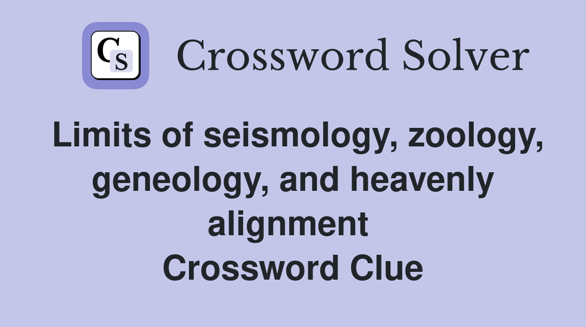 Limits of seismology, zoology, geneology, and heavenly alignment  Crossword Clue
