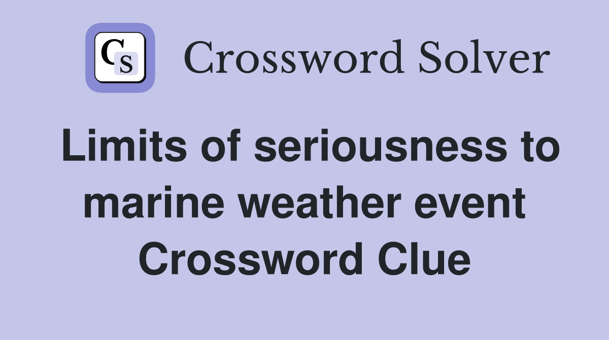 Limits of seriousness to marine weather event Crossword Clue
