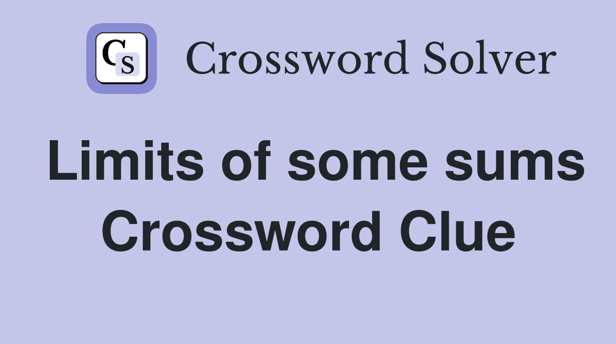 Limits of some sums Crossword Clue