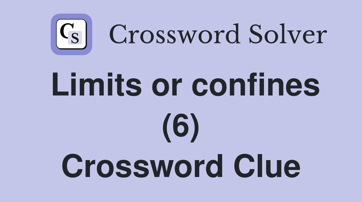 Limits or confines (6) Crossword Clue