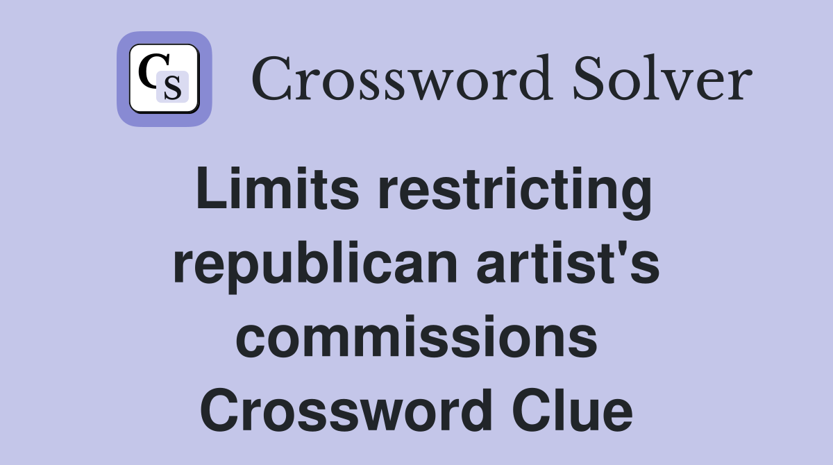 Limits restricting republican artist's commissions Crossword Clue