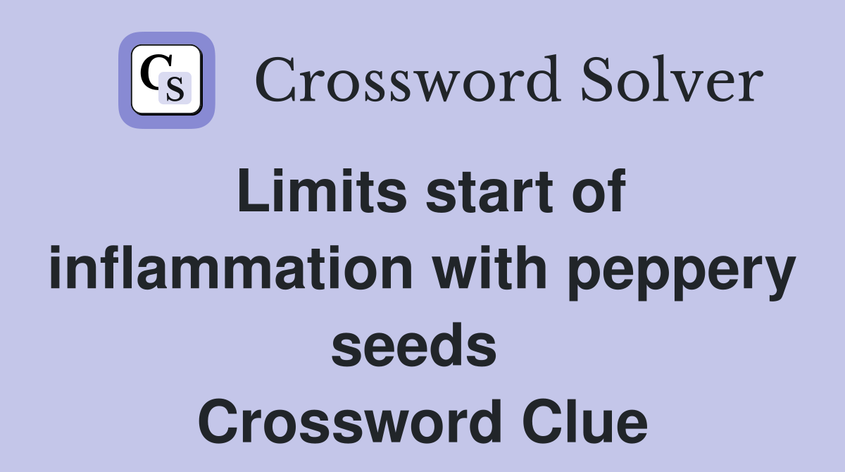 Limits start of inflammation with peppery seeds  Crossword Clue