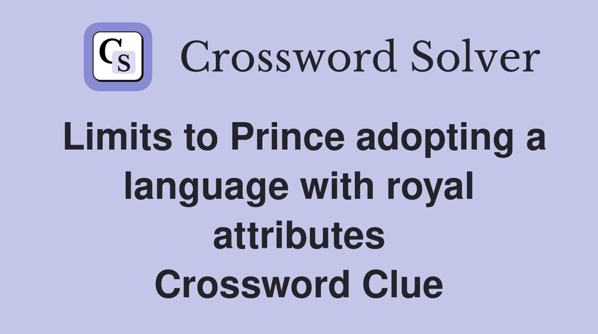 Limits to Prince adopting a language with royal attributes Crossword Clue