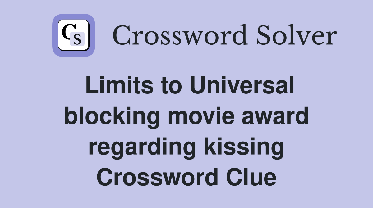 Limits to Universal blocking movie award regarding kissing Crossword Clue