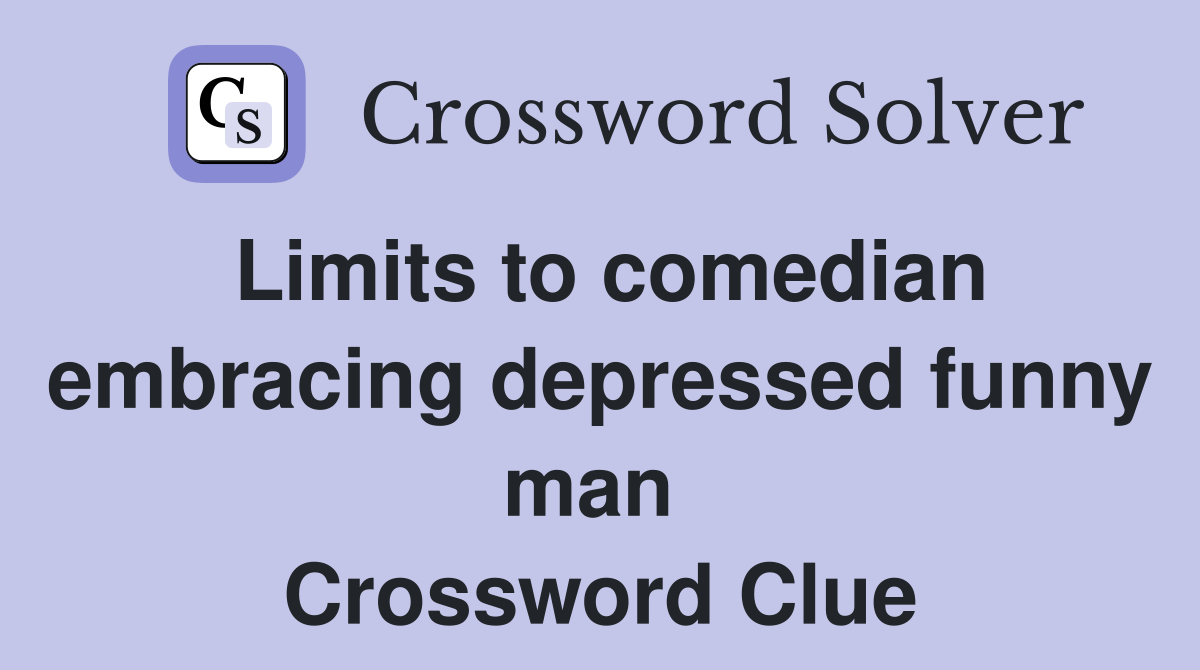 Limits to comedian embracing depressed funny man  Crossword Clue