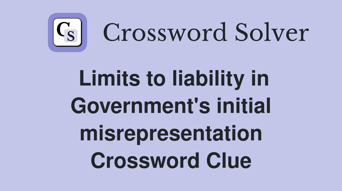 Limits to liability in Government's initial misrepresentation Crossword Clue
