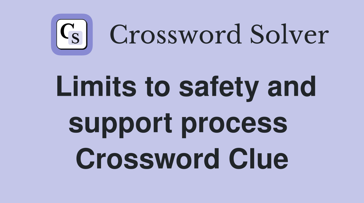 Limits to safety and support process  Crossword Clue