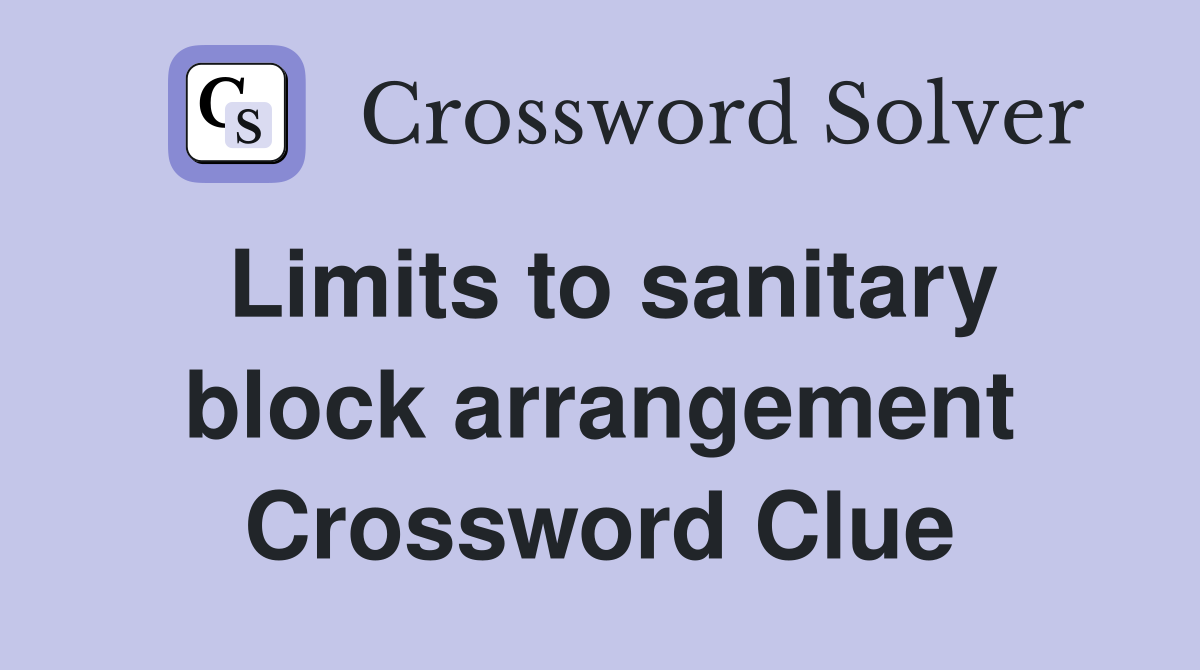 Limits to sanitary block arrangement Crossword Clue