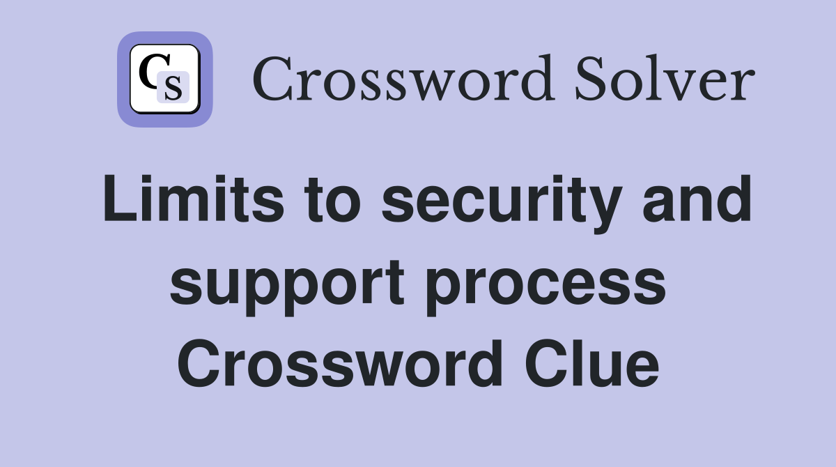 Limits to security and support process Crossword Clue