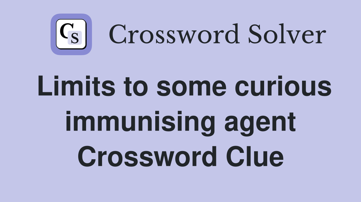 Limits to some curious immunising agent Crossword Clue