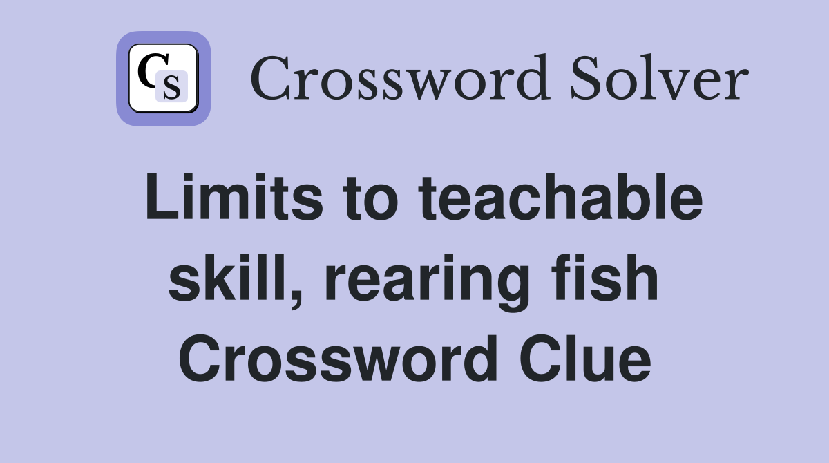 Limits to teachable skill, rearing fish Crossword Clue