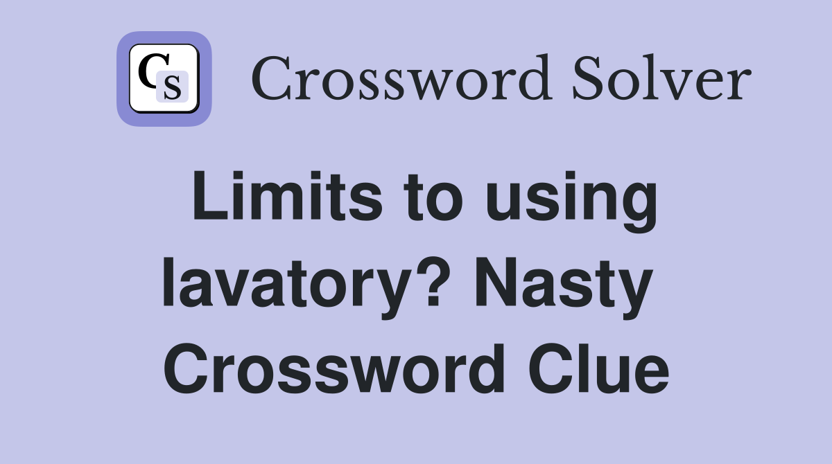 Limits to using lavatory? Nasty  Crossword Clue