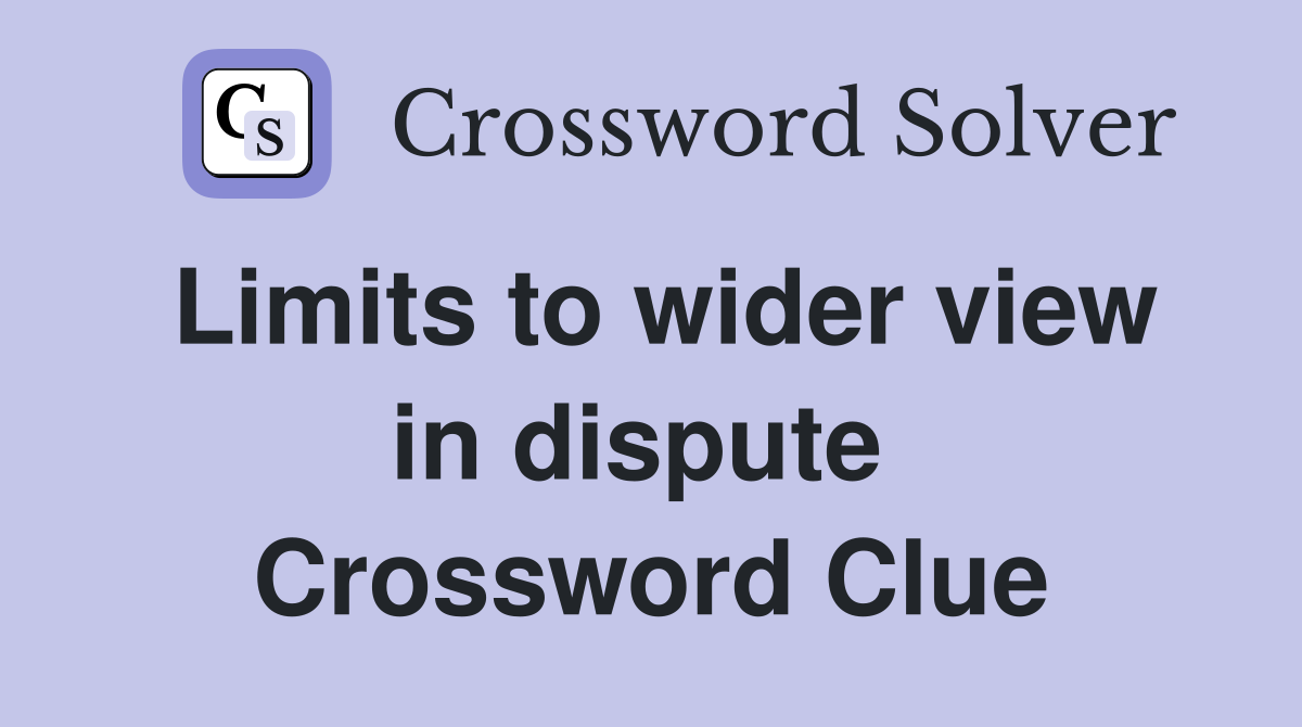 Limits to wider view in dispute  Crossword Clue
