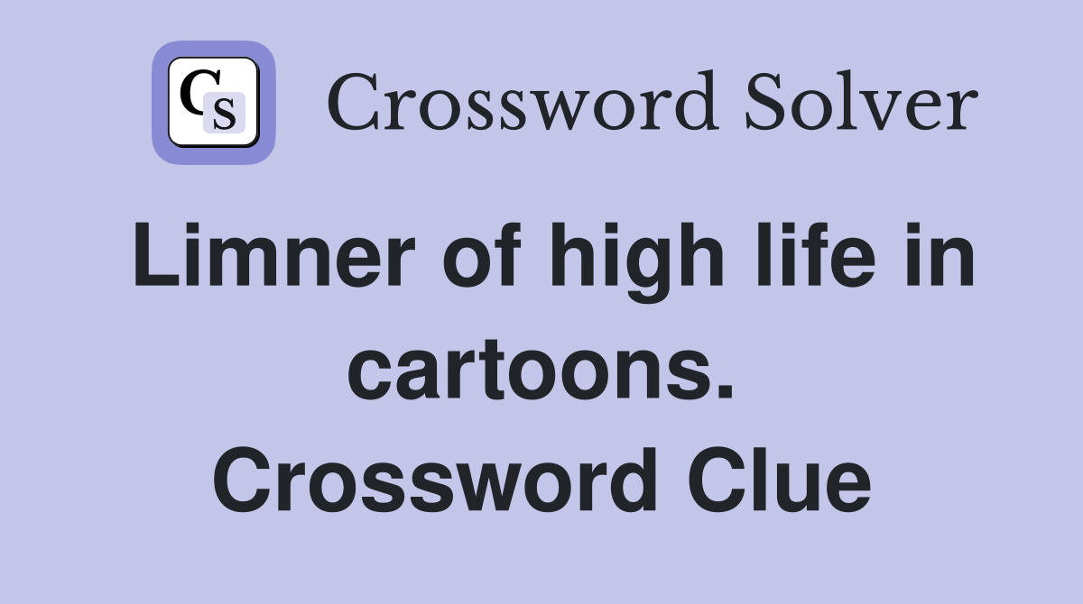 Limner of high life in cartoons. Crossword Clue