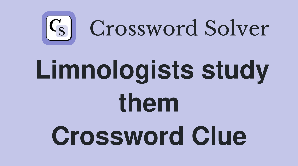 Limnologists study them Crossword Clue
