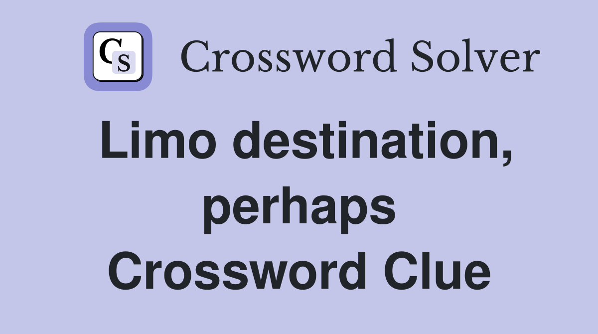 Limo destination, perhaps Crossword Clue