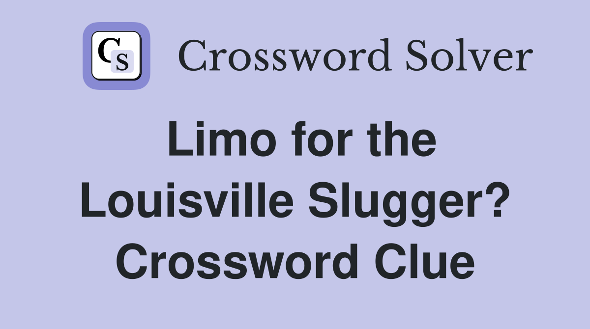 Limo for the Louisville Slugger? Crossword Clue