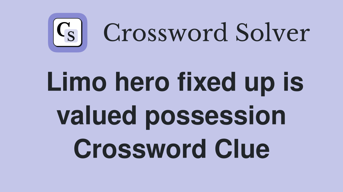 Limo hero fixed up is valued possession Crossword Clue