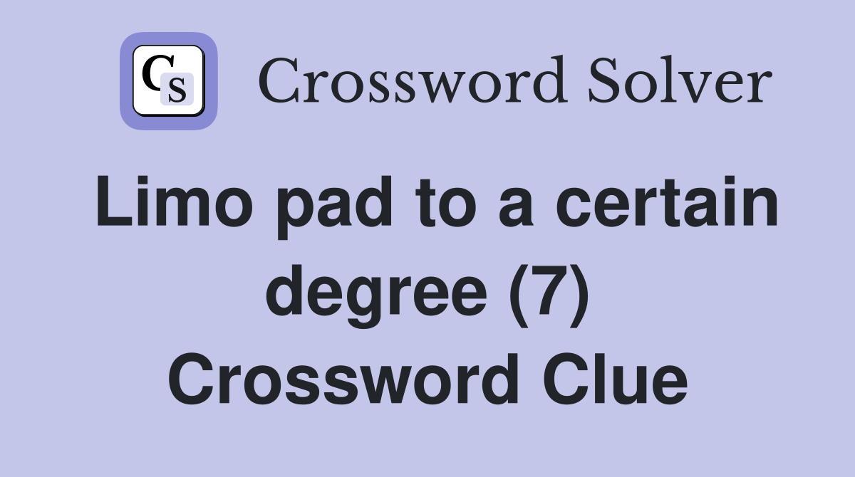 Limo pad to a certain degree (7) Crossword Clue