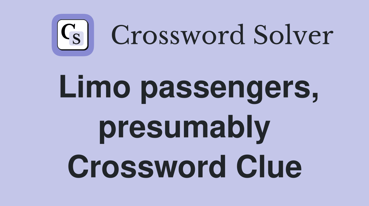 Limo passengers, presumably Crossword Clue