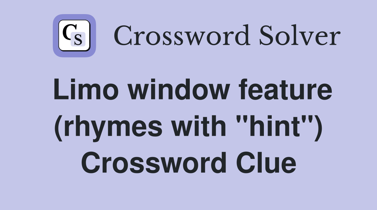 Limo window feature (rhymes with "hint") Crossword Clue