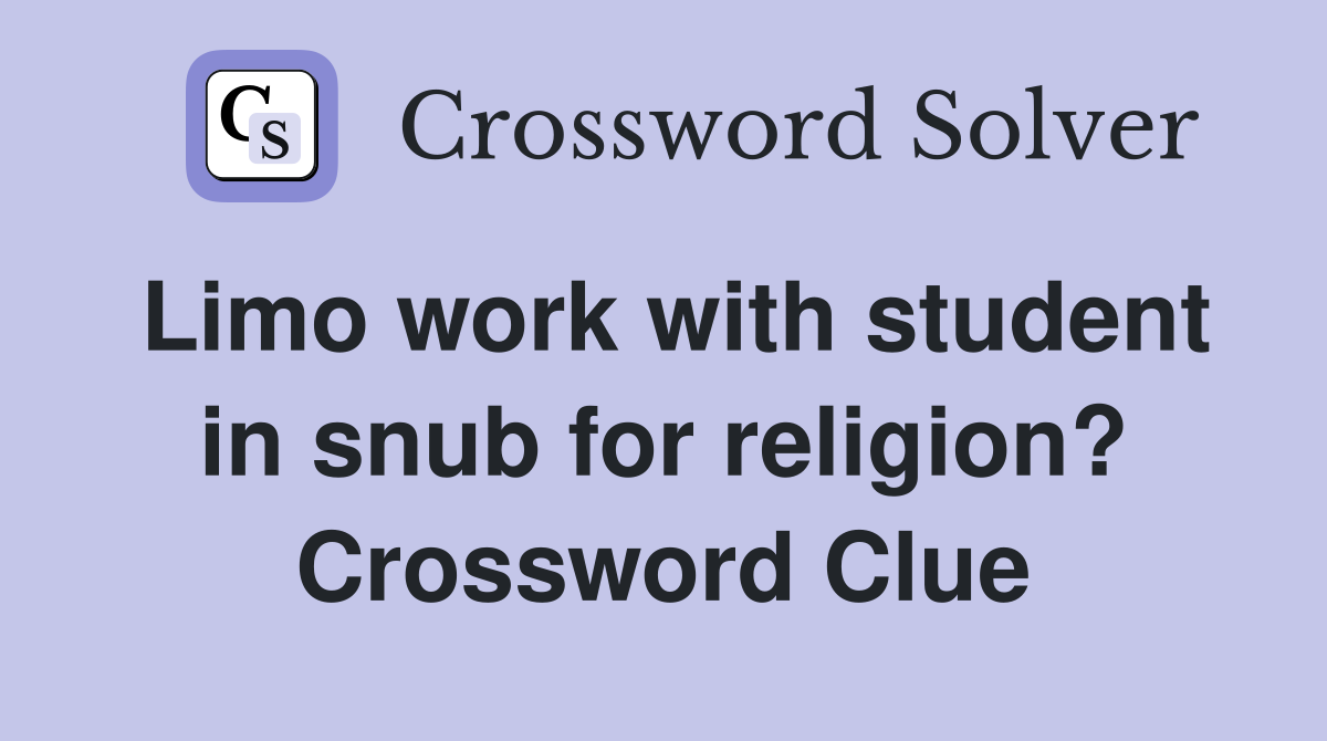 Limo work with student in snub for religion? Crossword Clue