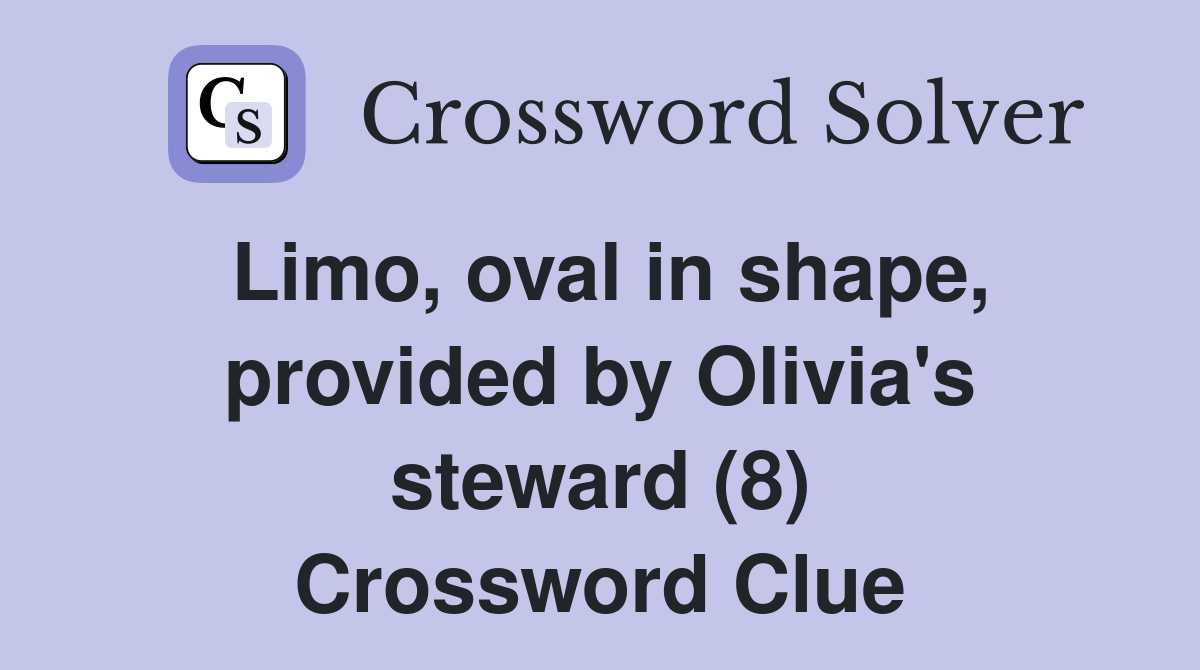 Limo, oval in shape, provided by Olivia's steward (8) Crossword Clue