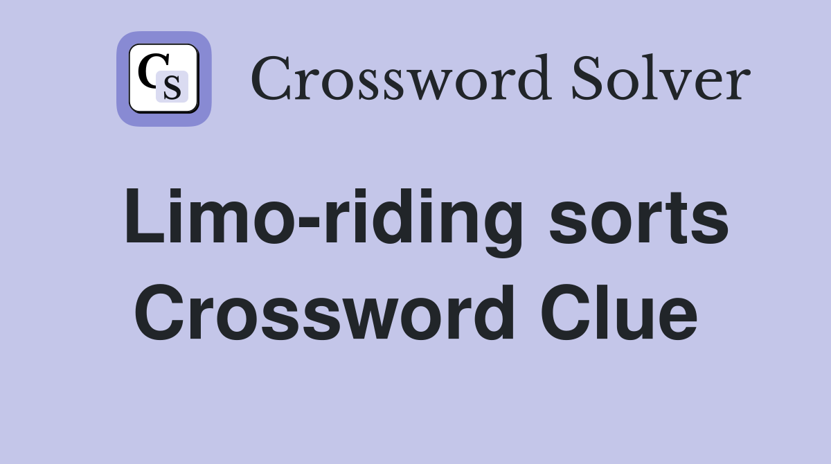 Limo-riding sorts Crossword Clue