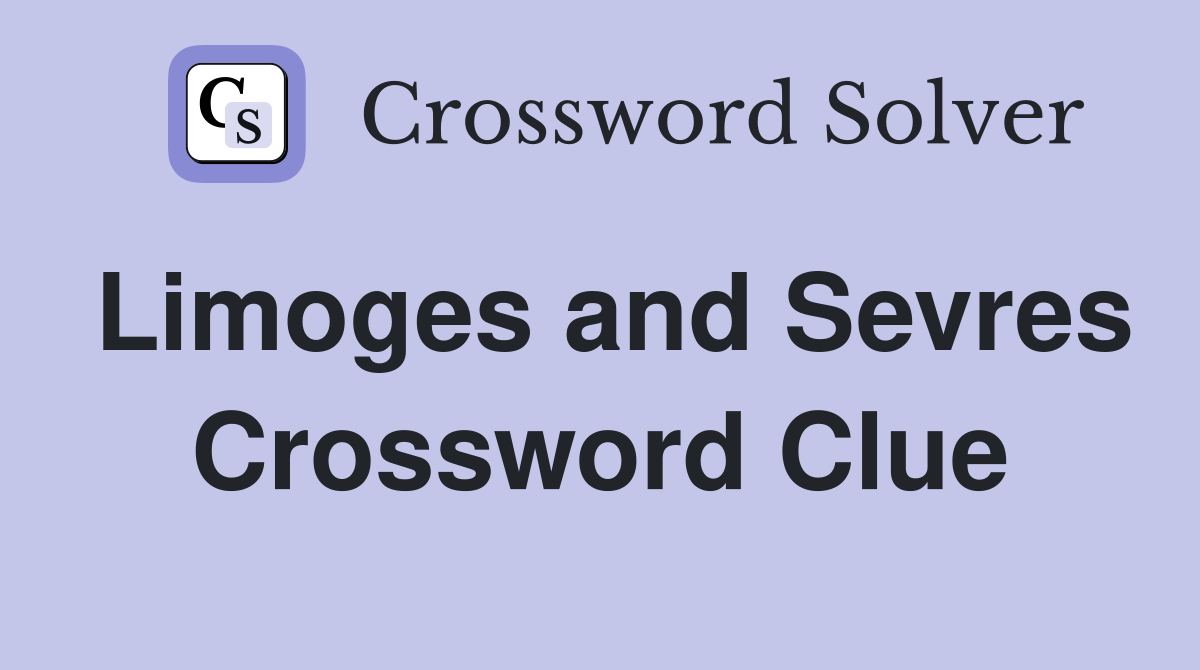 Limoges and Sevres Crossword Clue