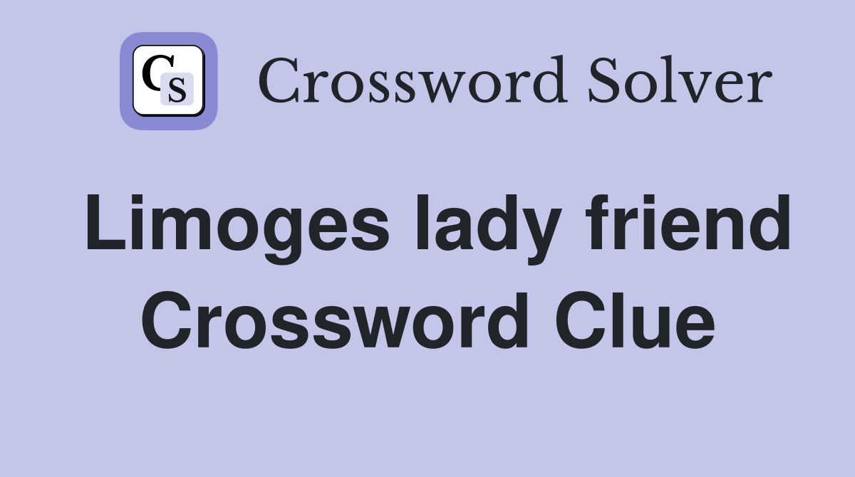 Limoges lady friend Crossword Clue