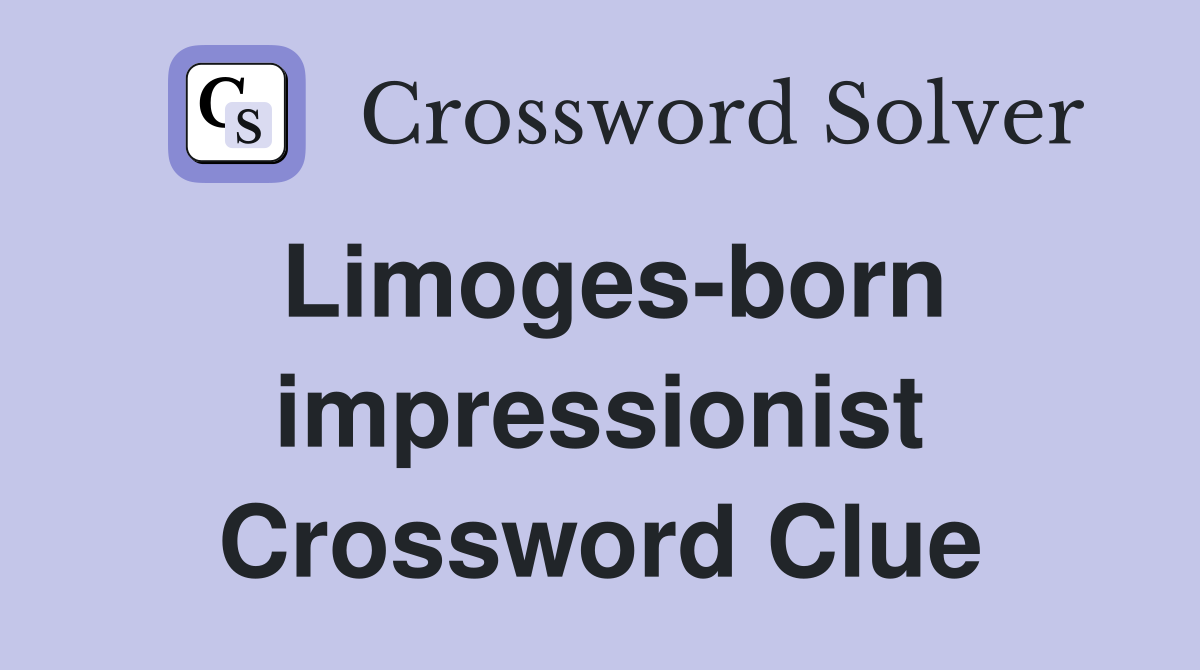 Limoges-born impressionist Crossword Clue
