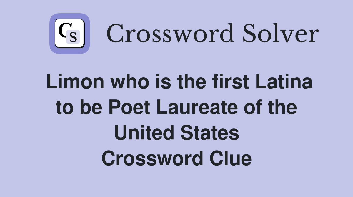 Limon who is the first Latina to be Poet Laureate of the United States Crossword Clue