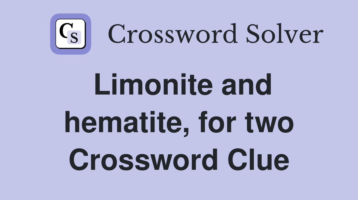 Limonite and hematite, for two Crossword Clue