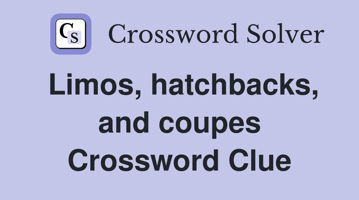 Limos, hatchbacks, and coupes Crossword Clue