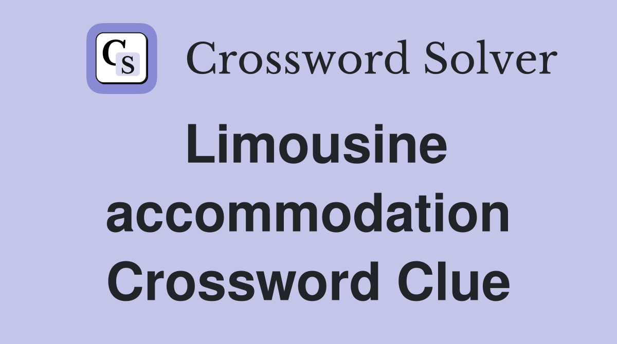 Limousine accommodation Crossword Clue