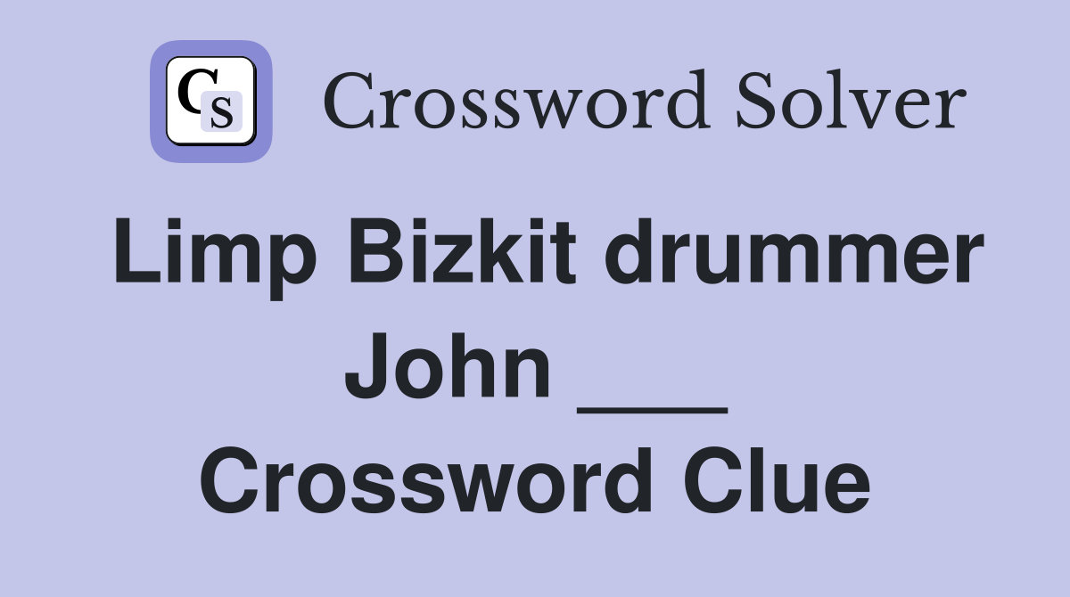 Limp Bizkit drummer John ___ Crossword Clue