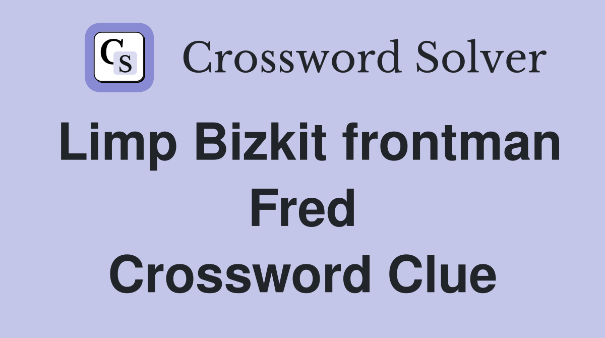 Limp Bizkit frontman Fred Crossword Clue