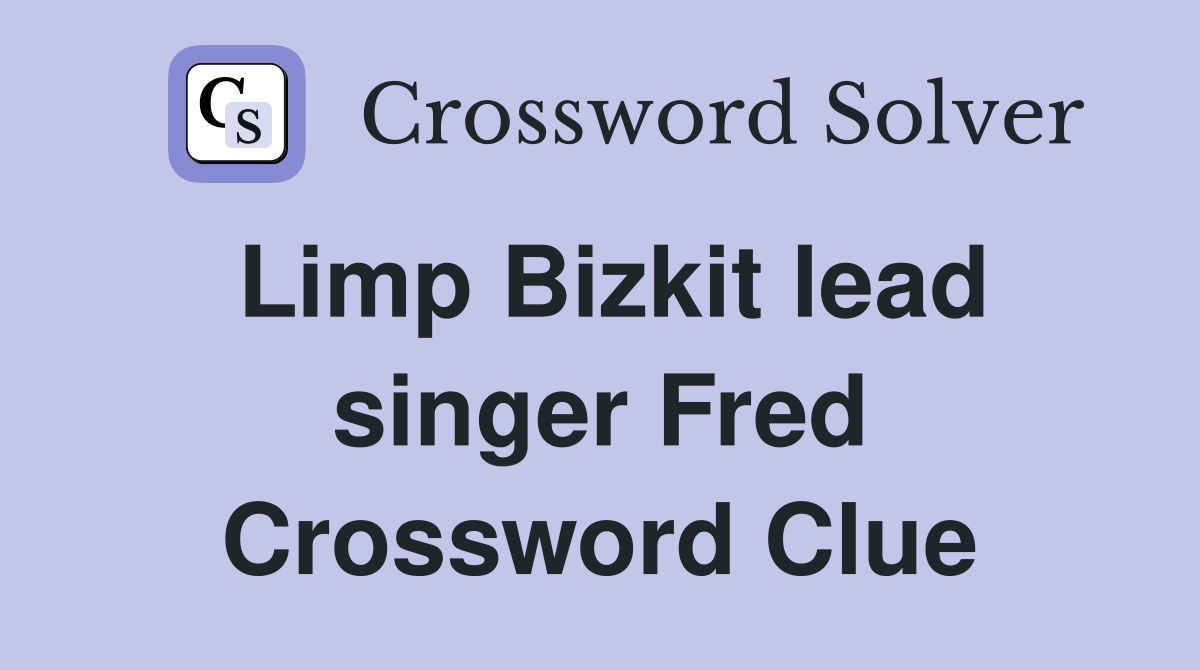 Limp Bizkit lead singer Fred Crossword Clue