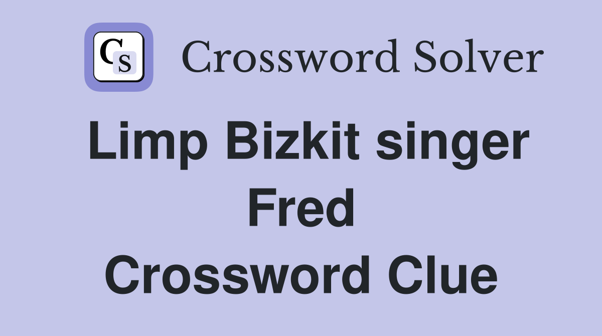 Limp Bizkit singer Fred Crossword Clue