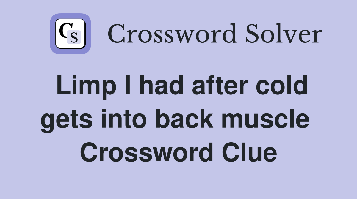 Limp I had after cold gets into back muscle  Crossword Clue