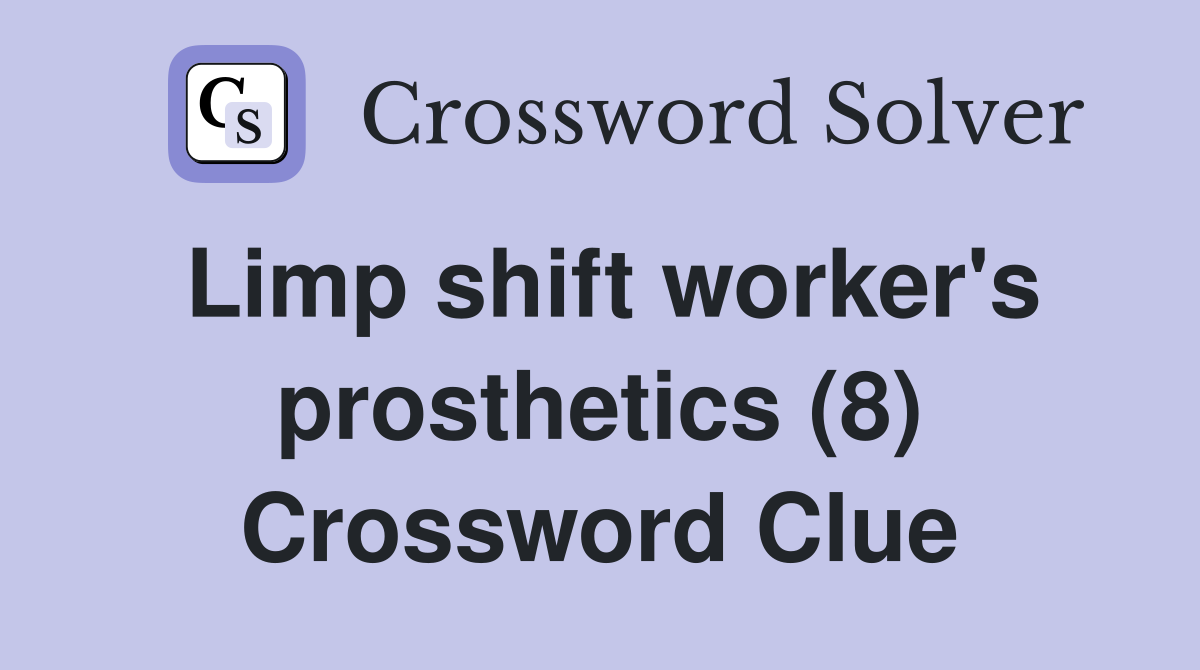 Limp shift worker's prosthetics (8) Crossword Clue