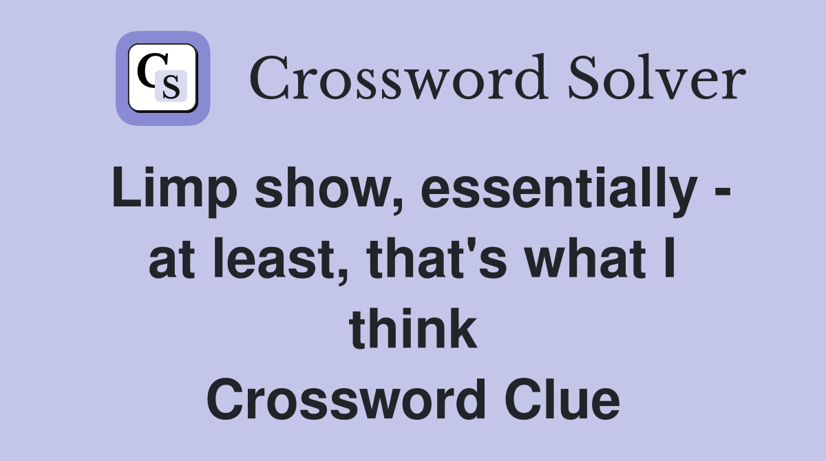 Limp show, essentially - at least, that's what I think Crossword Clue